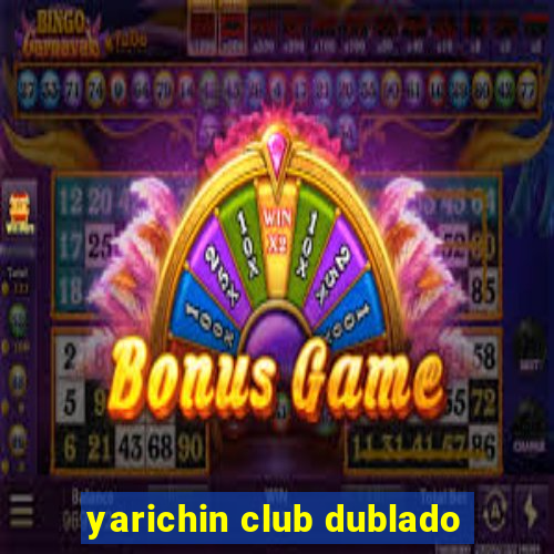 yarichin club dublado